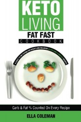 Keto Living – Fat Fast Cookbook: A Guide to Fasting for Weight Loss Including 50 Low Carb & High Fat Recipes (Volume 4)