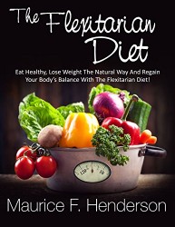 Weight Loss: The Flexitarian Diet – Eat Healthy, Lose Weight The Natural Way And Regain Your Body’s Balance (Weight Loss Books Book 1)