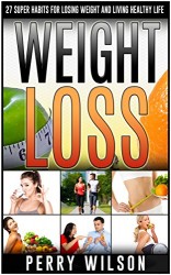 Weight Loss: 27 Super Habits For Losing Weight And Living Healthy Life (Weight Loss Hacks, Weight Loss)