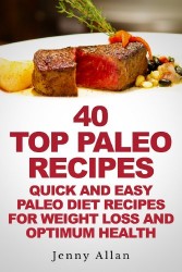 40 Top Paleo Recipes – Quick and Easy Paleo Diet Recipes For Weight Loss & Optimum Health (Paleolithic Diet Cookbook)