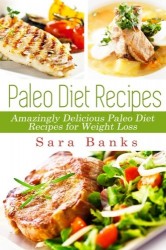 Paleo Diet Recipes: Amazingly Delicious Paleo Diet Recipes for Weight Loss