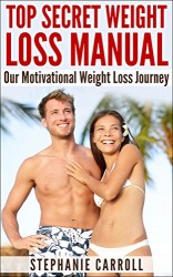 Weight Loss: Top Secret Weight Loss Manual, Weight Loss Motivation Personal Story, How To Lose Weight Fast, Weight Loss Books: Our Motivational Weight Loss Journey