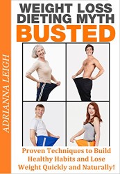 Weight Loss Diet: Weight Loss Dieting Myth Busted: Proven Techniques to Build Healthy Habits and Lose Weight Quickly and Naturally (weight loss motivation, weight loss tips)