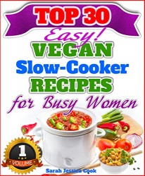 Top 30 Easy Vegan Slow Cooker Recipes For Busy Women: Amazing Vegan Recipes For Weight Loss And Healthy Eating: Slow Cooker, Slow Cooker Cookbook, Slow … Cooker Recipes Cookbook For Busy Women 1)
