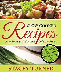 Slow Cooker Recipes: 30 Of The Most Healthy And Delicious Slow Cooker Recipes: Includes New Recipes For 2015 With Fantastic Ingredients