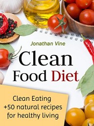 Clean Food Diet: Avoid processed foods and eat clean with few simple lifestyle changes(free nutrition recipes)(natural food recipes) (Special Diet Cookbooks & Vegetarian Recipes Collection Book 4)