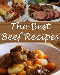 Beef: Beef Recipes – The Very Best Beef Cookbook (beef, beef recipes, beef cookbook, beef recipe, beef cook book)