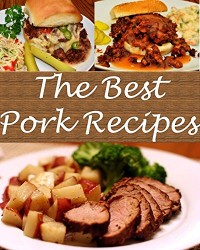 Pork: Pork Recipes – The Very Best Pork Cookbook (pork, pork recipes, pork cookbook, pork recipe, pork cook book)