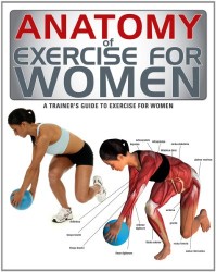 Anatomy of Exercise for Women: A Trainer’s Guide to Exercise for Women